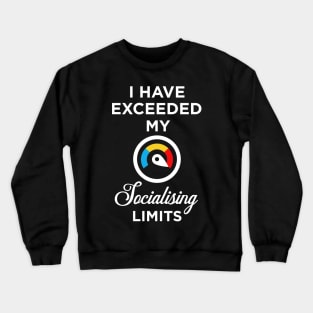 I have exceeded my socialising limits Crewneck Sweatshirt